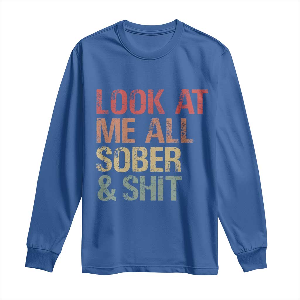 Look At Me All Sober And Shit Long Sleeve Shirt Funny Addiction Recovery
