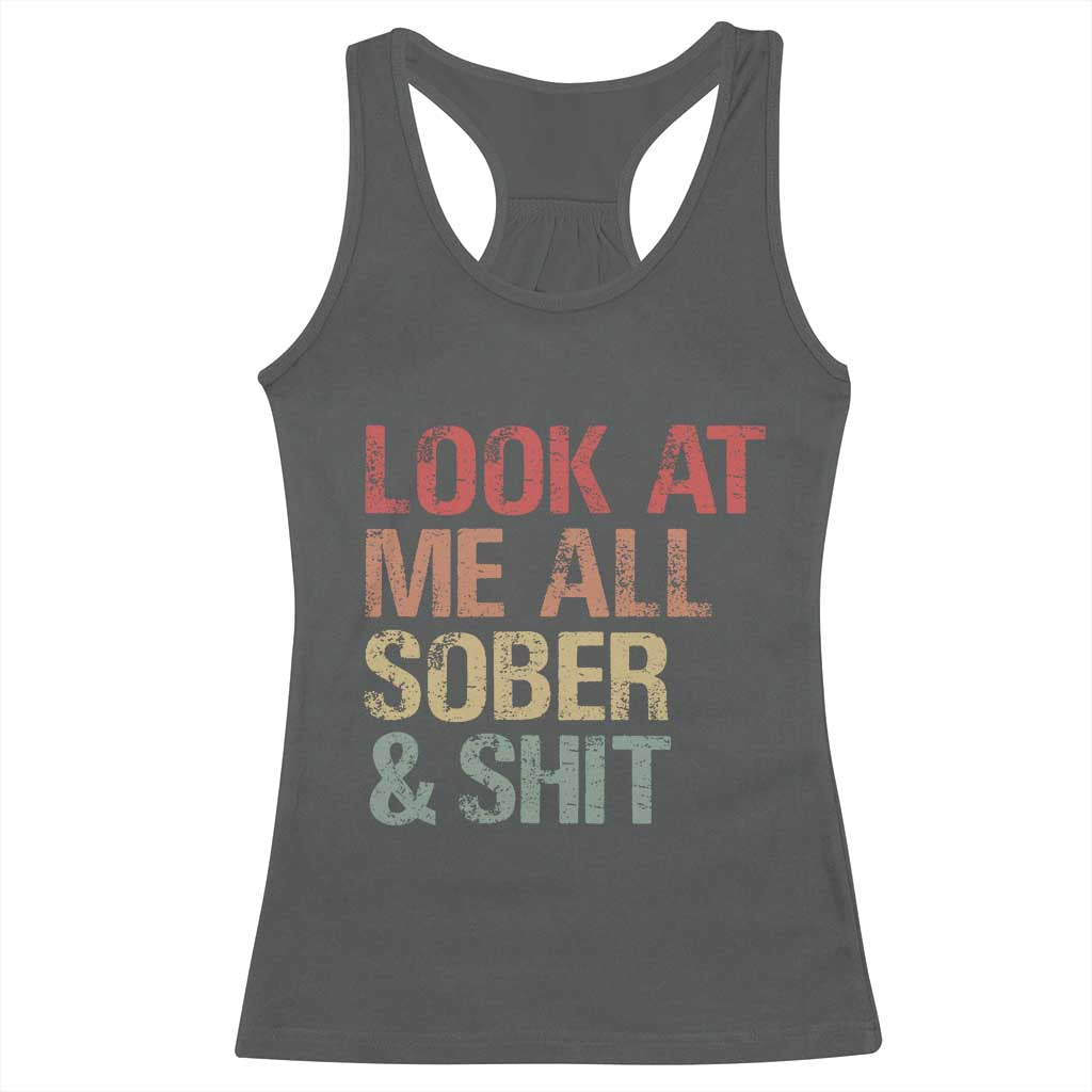 Look At Me All Sober And Shit Racerback Tank Top Funny Addiction Recovery
