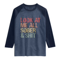 Look At Me All Sober And Shit Raglan Shirt Funny Addiction Recovery