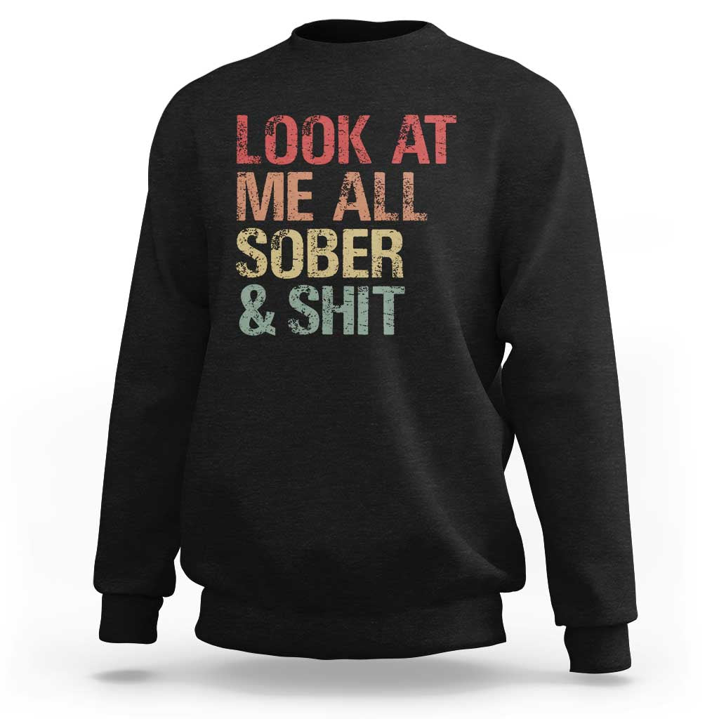 Look At Me All Sober And Shit Sweatshirt Funny Addiction Recovery