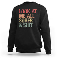 Look At Me All Sober And Shit Sweatshirt Funny Addiction Recovery