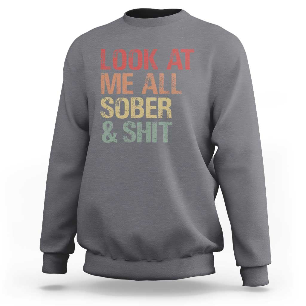 Look At Me All Sober And Shit Sweatshirt Funny Addiction Recovery
