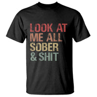 Look At Me All Sober And Shit T Shirt Funny Addiction Recovery