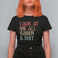 Look At Me All Sober And Shit T Shirt For Women Funny Addiction Recovery