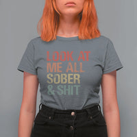 Look At Me All Sober And Shit T Shirt For Women Funny Addiction Recovery