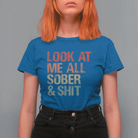 Look At Me All Sober And Shit T Shirt For Women Funny Addiction Recovery
