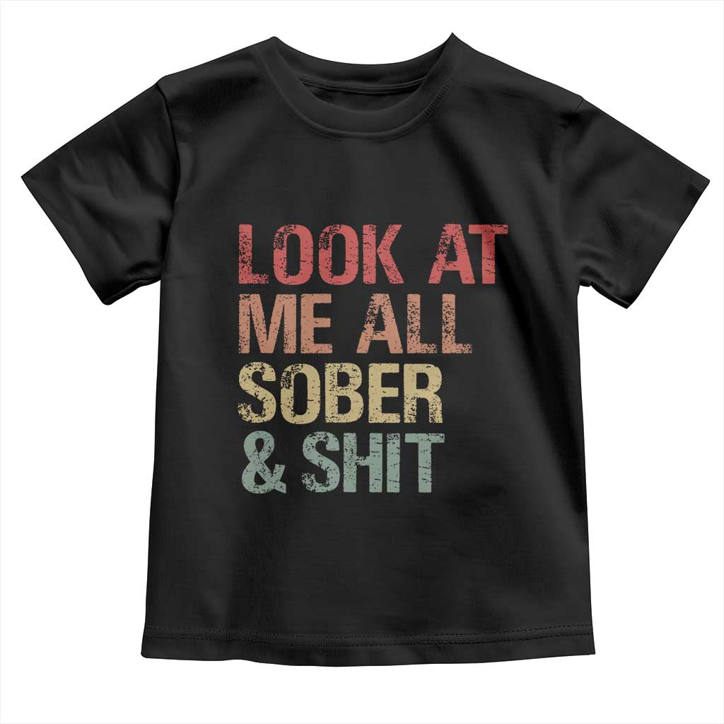 Look At Me All Sober And Shit Toddler T Shirt Funny Addiction Recovery