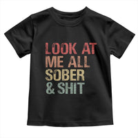 Look At Me All Sober And Shit Toddler T Shirt Funny Addiction Recovery