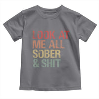Look At Me All Sober And Shit Toddler T Shirt Funny Addiction Recovery