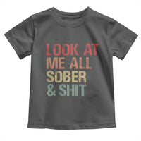 Look At Me All Sober And Shit Toddler T Shirt Funny Addiction Recovery