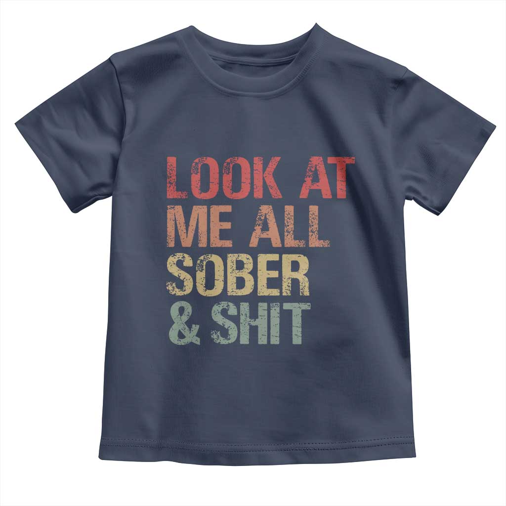 Look At Me All Sober And Shit Toddler T Shirt Funny Addiction Recovery