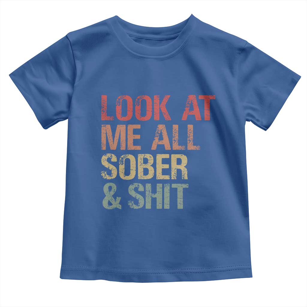 Look At Me All Sober And Shit Toddler T Shirt Funny Addiction Recovery