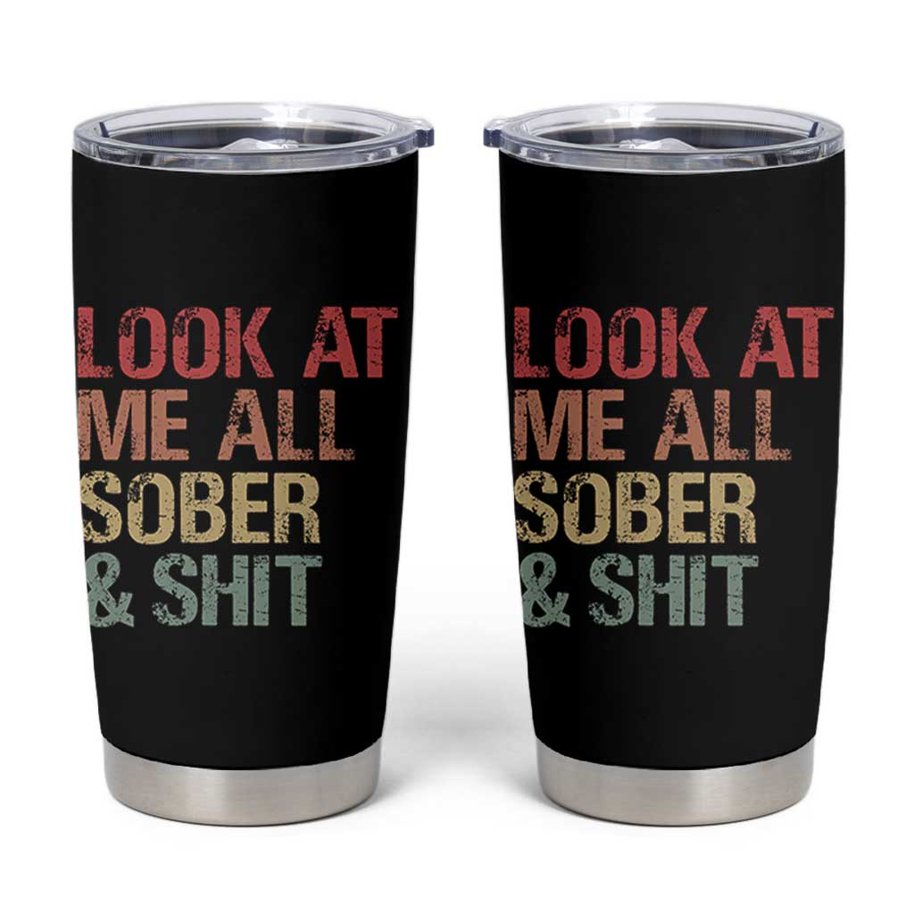 Look At Me All Sober And Shit Tumbler Cup Funny Addiction Recovery