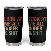 Look At Me All Sober And Shit Tumbler Cup Funny Addiction Recovery