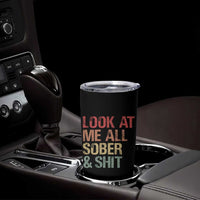 Look At Me All Sober And Shit Tumbler Cup Funny Addiction Recovery