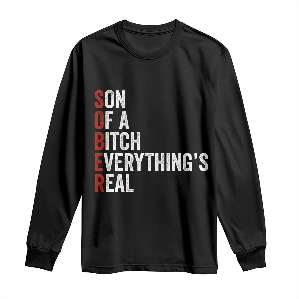Sobriety Anniversary Long Sleeve Shirt Sober Son Of A Bitch Everythings Real AA NA