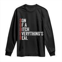 Sobriety Anniversary Long Sleeve Shirt Sober Son Of A Bitch Everythings Real AA NA