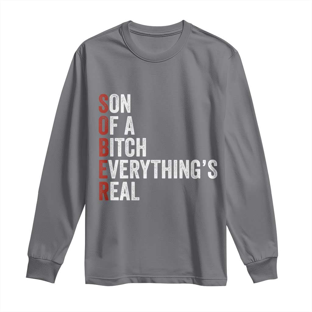 Sobriety Anniversary Long Sleeve Shirt Sober Son Of A Bitch Everythings Real AA NA