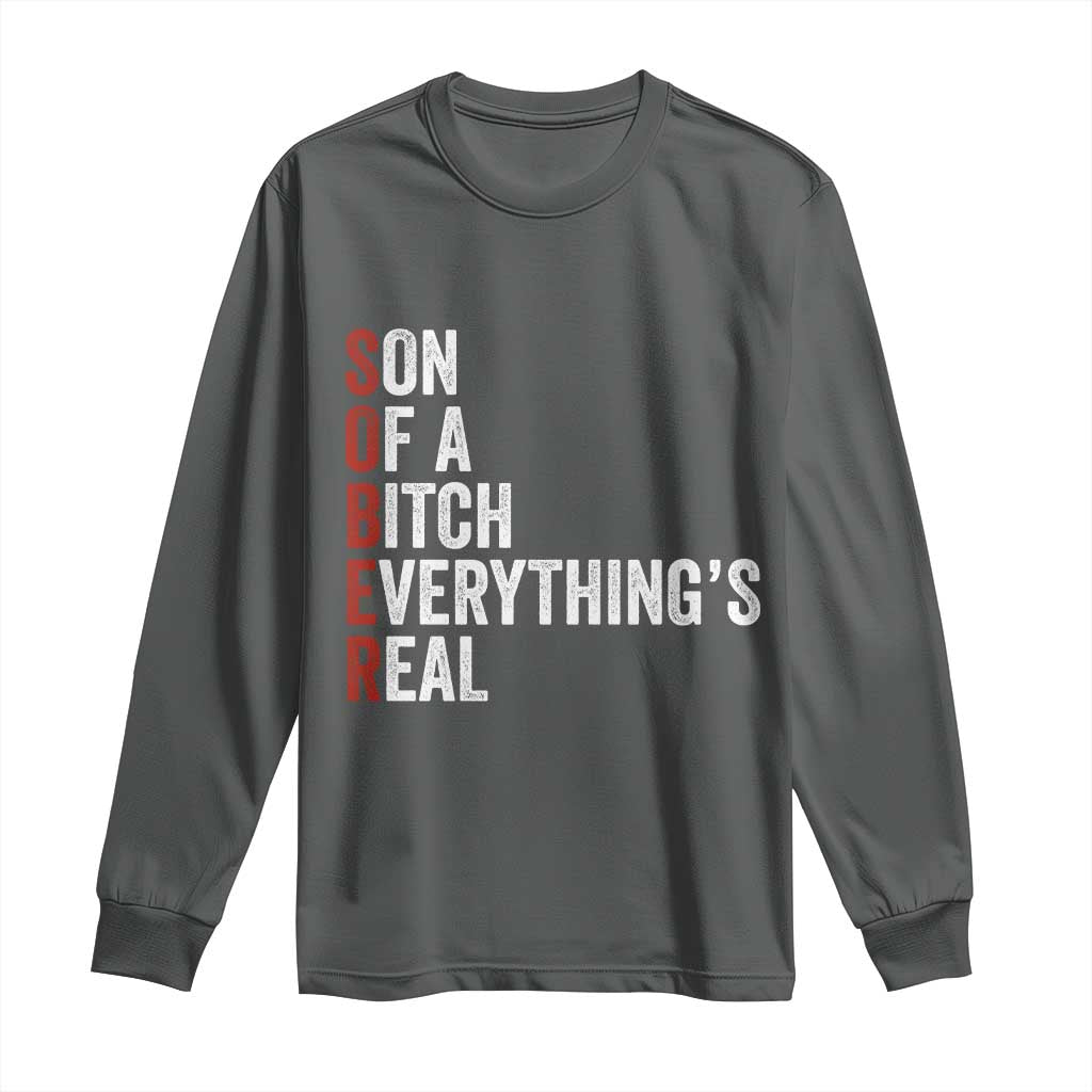 Sobriety Anniversary Long Sleeve Shirt Sober Son Of A Bitch Everythings Real AA NA