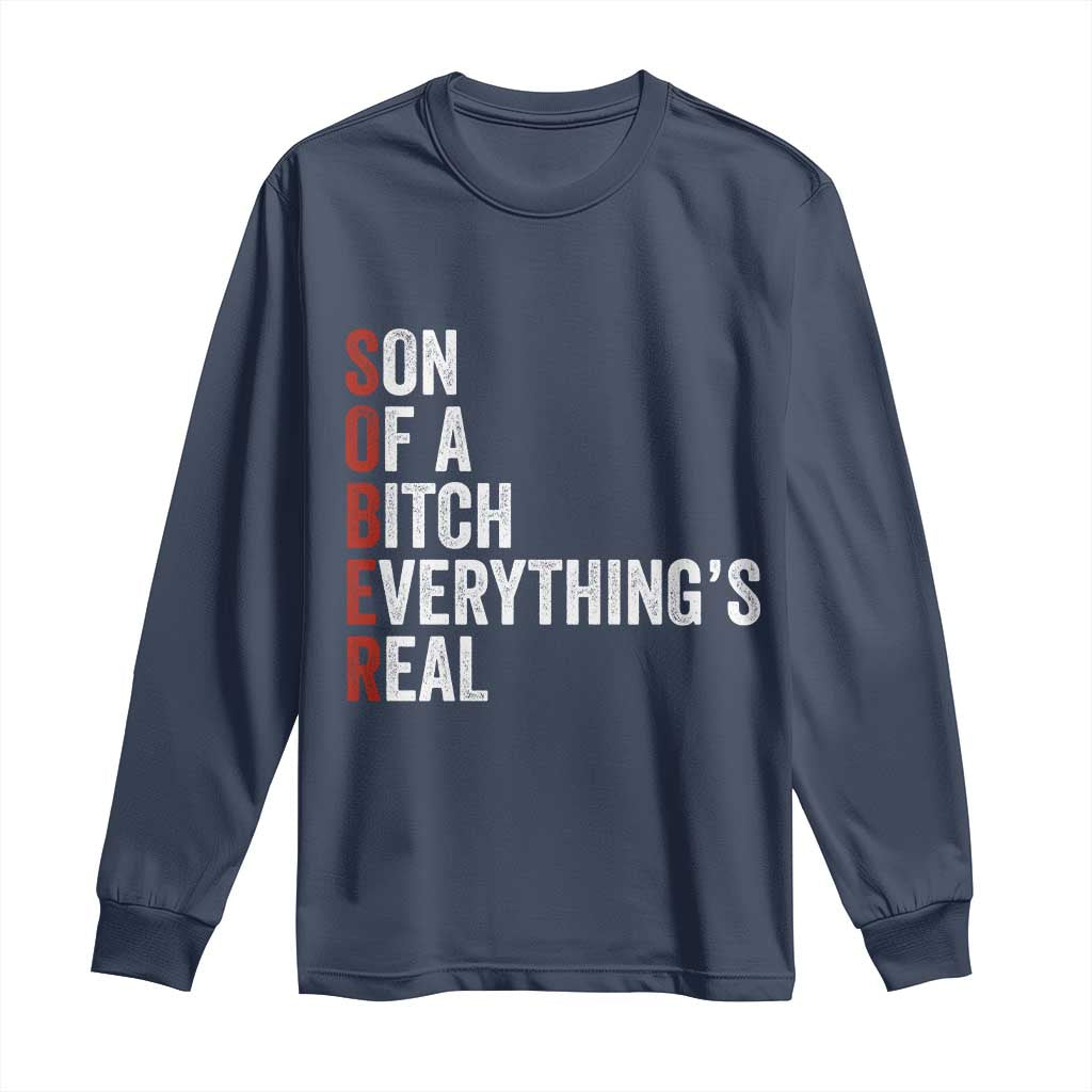 Sobriety Anniversary Long Sleeve Shirt Sober Son Of A Bitch Everythings Real AA NA