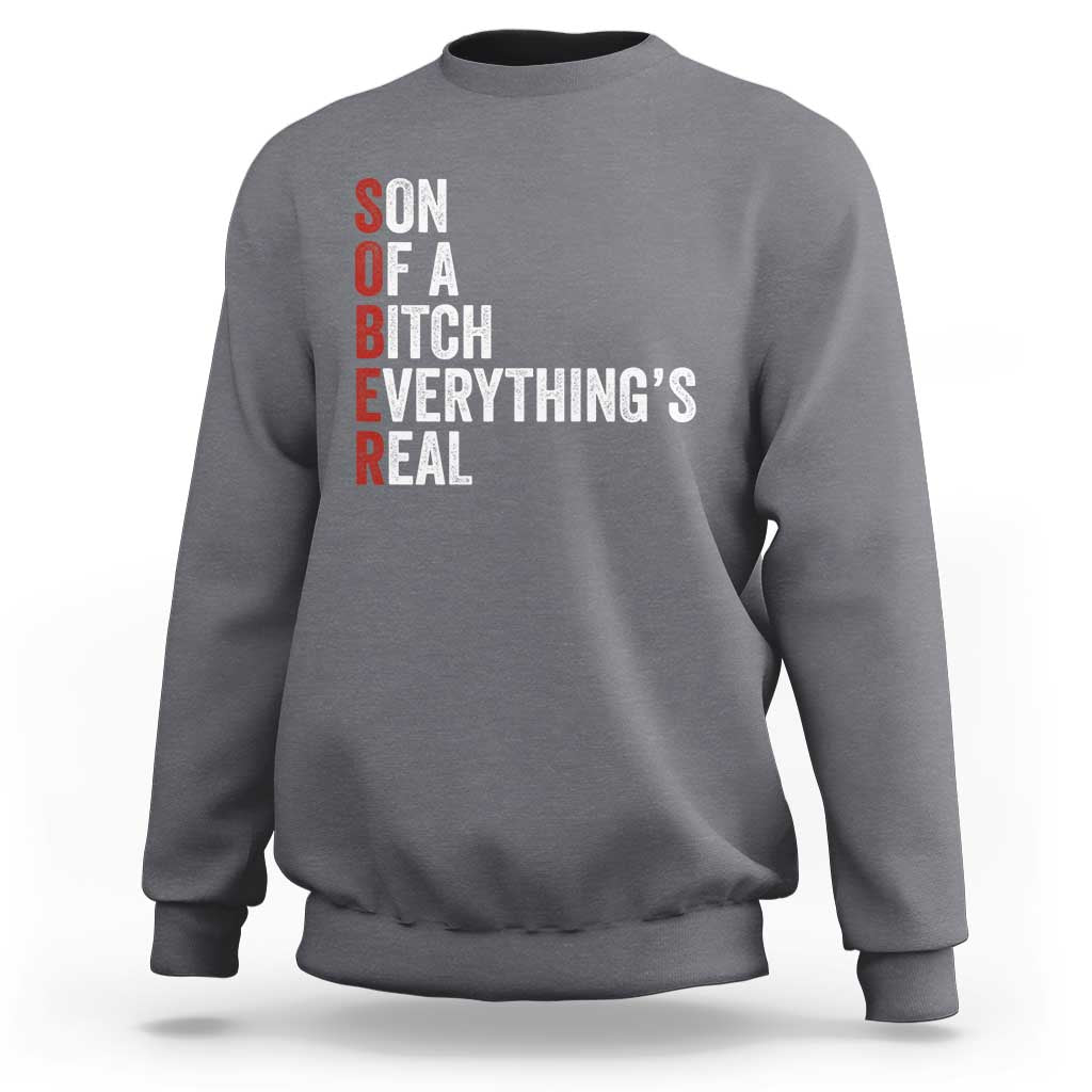 Sobriety Anniversary Sweatshirt Sober Son Of A Bitch Everythings Real AA NA