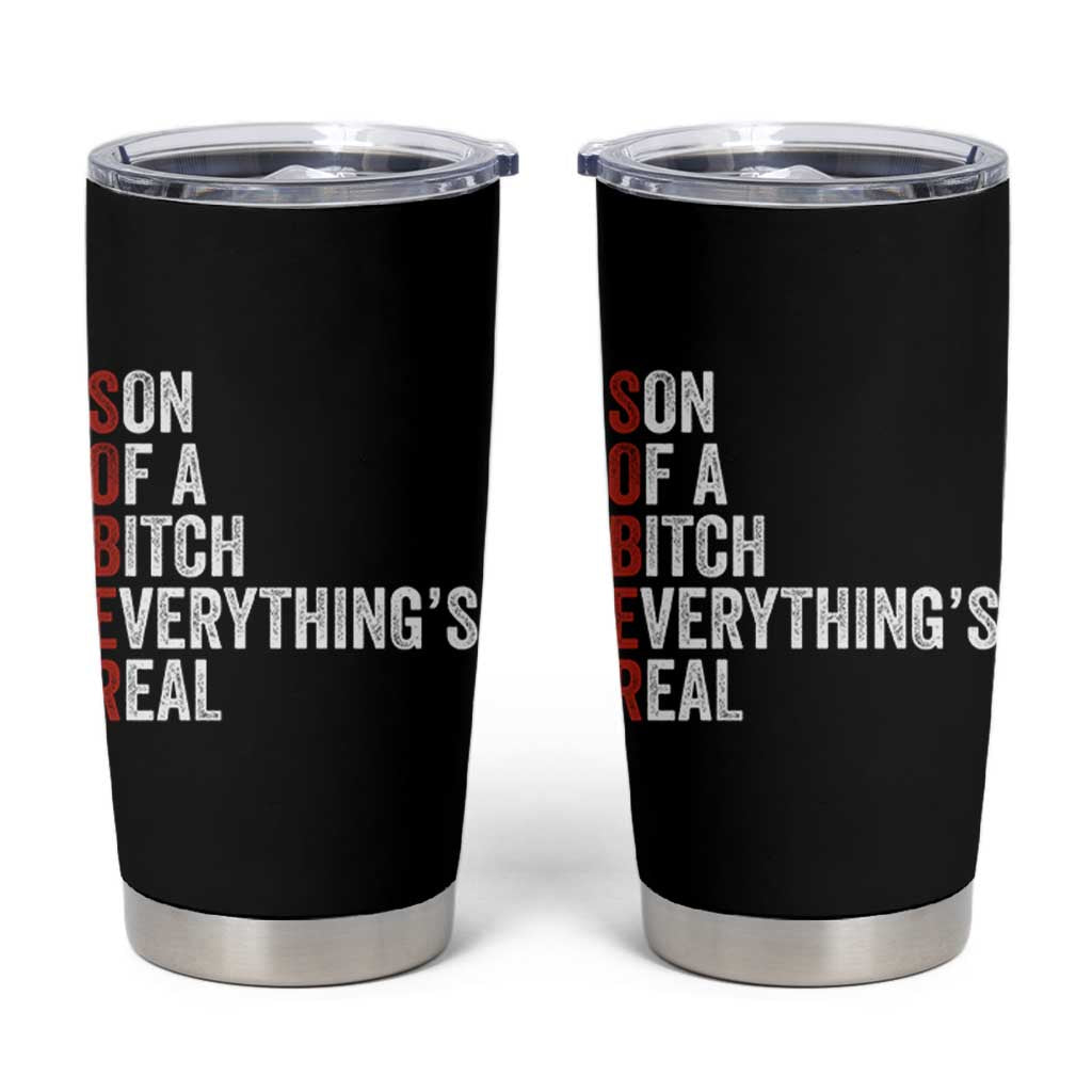Sobriety Anniversary Tumbler Cup Sober Son Of A Bitch Everythings Real AA NA