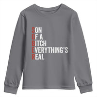 Sobriety Anniversary Youth Sweatshirt Sober Son Of A Bitch Everythings Real AA NA