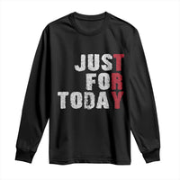 Just For Today Long Sleeve Shirt Sobriety Anniversary Sober AA NA Recovery