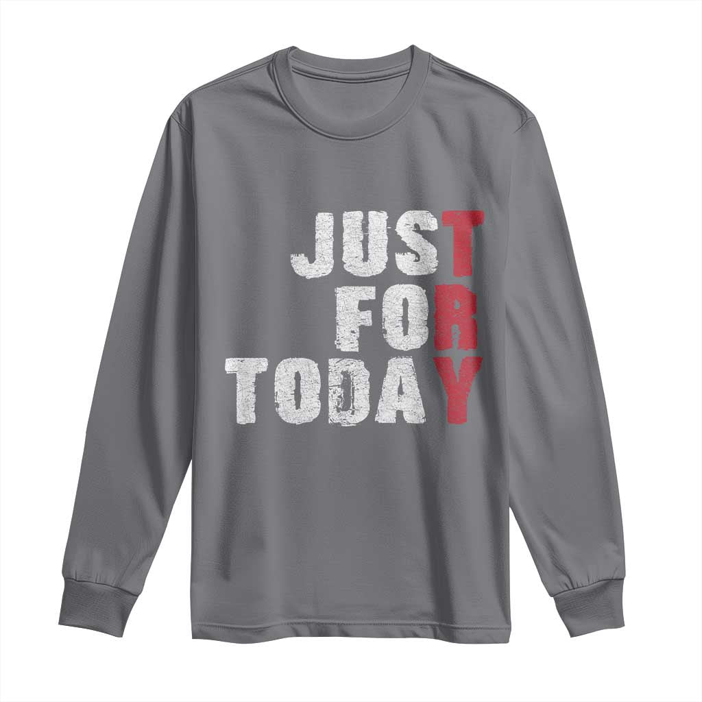 Just For Today Long Sleeve Shirt Sobriety Anniversary Sober AA NA Recovery