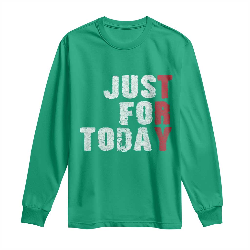 Just For Today Long Sleeve Shirt Sobriety Anniversary Sober AA NA Recovery