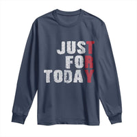 Just For Today Long Sleeve Shirt Sobriety Anniversary Sober AA NA Recovery