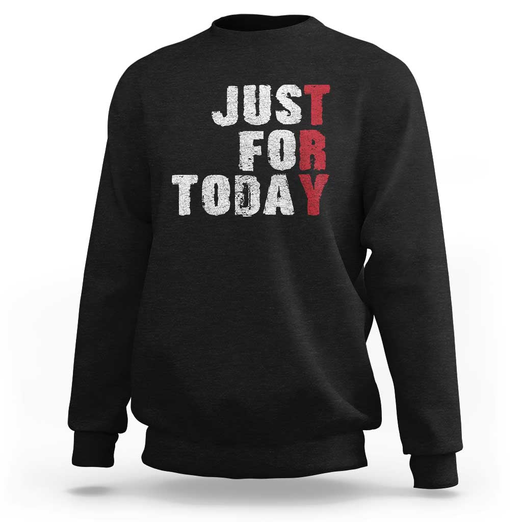 Just For Today Sweatshirt Sobriety Anniversary Sober AA NA Recovery