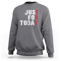 Just For Today Sweatshirt Sobriety Anniversary Sober AA NA Recovery