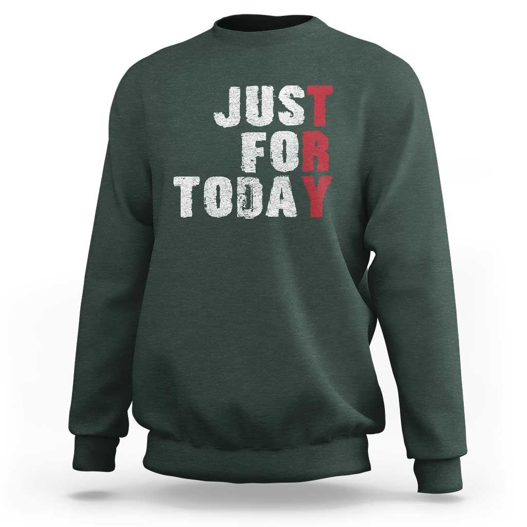 Just For Today Sweatshirt Sobriety Anniversary Sober AA NA Recovery