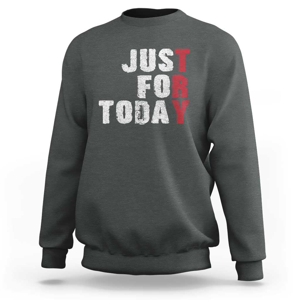 Just For Today Sweatshirt Sobriety Anniversary Sober AA NA Recovery