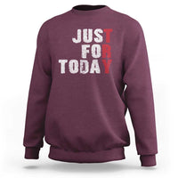 Just For Today Sweatshirt Sobriety Anniversary Sober AA NA Recovery