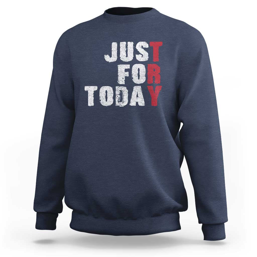 Just For Today Sweatshirt Sobriety Anniversary Sober AA NA Recovery