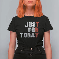 Just For Today T Shirt For Women Sobriety Anniversary Sober AA NA Recovery