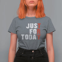 Just For Today T Shirt For Women Sobriety Anniversary Sober AA NA Recovery