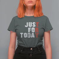 Just For Today T Shirt For Women Sobriety Anniversary Sober AA NA Recovery