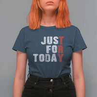 Just For Today T Shirt For Women Sobriety Anniversary Sober AA NA Recovery