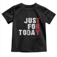 Just For Today Toddler T Shirt Sobriety Anniversary Sober AA NA Recovery
