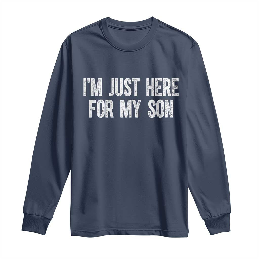 I Am Just Here For My Son Long Sleeve Shirt Funny Mom Dad
