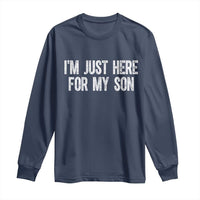I Am Just Here For My Son Long Sleeve Shirt Funny Mom Dad