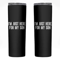 I Am Just Here For My Son Skinny Tumbler Funny Mom Dad