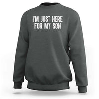 I Am Just Here For My Son Sweatshirt Funny Mom Dad