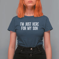 I Am Just Here For My Son T Shirt For Women Funny Mom Dad