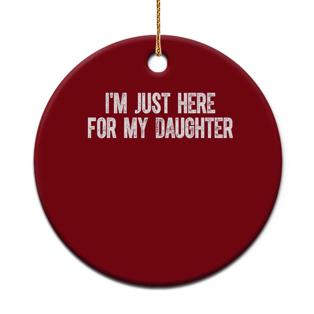 I Am Just Here For My Daughter Ceramic Ornament Funny Mom Dad