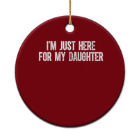 I Am Just Here For My Daughter Ceramic Ornament Funny Mom Dad
