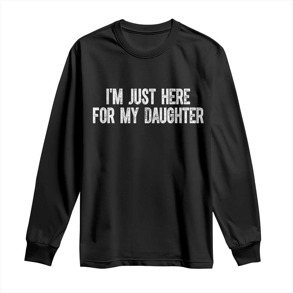 I Am Just Here For My Daughter Long Sleeve Shirt Funny Mom Dad